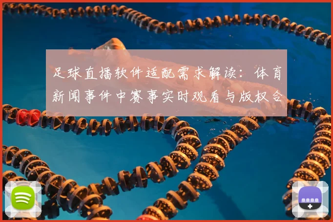 足球直播软件适配需求解读：体育新闻事件中赛事实时观看与版权合规影响