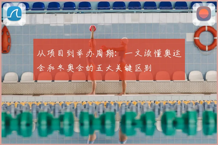 从项目到举办周期：一文读懂奥运会和冬奥会的五大关键区别