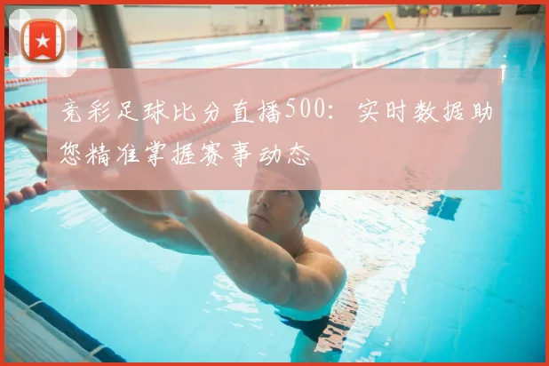 竞彩足球比分直播500：实时数据助您精准掌握赛事动态